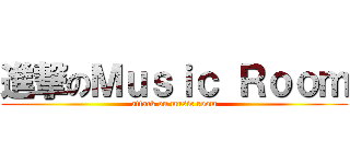 進撃のＭｕｓｉｃ Ｒｏｏｍ (attack on music room)