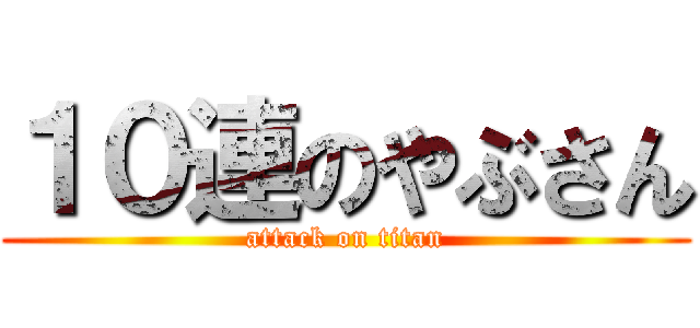 １０連のやぶさん (attack on titan)