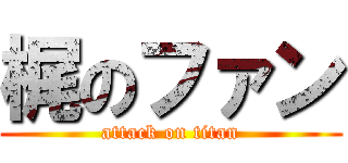 梶のファン (attack on titan)