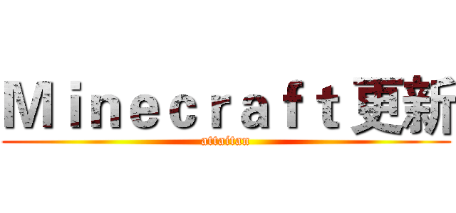 Ｍｉｎｅｃｒａｆｔ 更新 (attaitan)