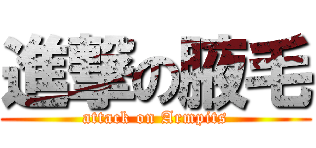 進撃の腋毛 (attack on Armpits)