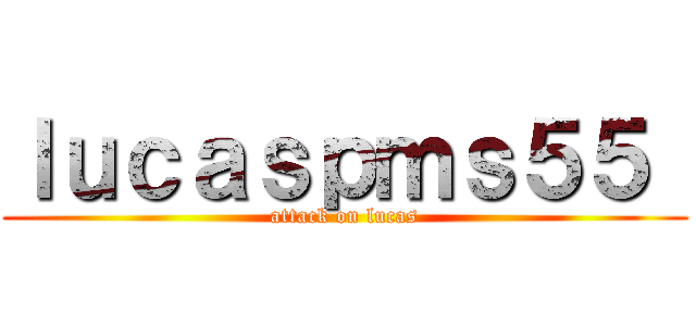 ｌｕｃａｓｐｍｓ５５  (attack on lucas)