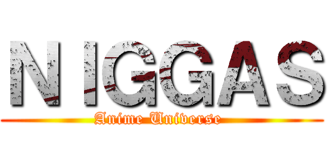 ＮＩＧＧＡＳ (Anime Universe )