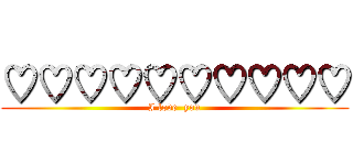 ♡♡♡♡♡♡♡♡♡♡ (I love  you)