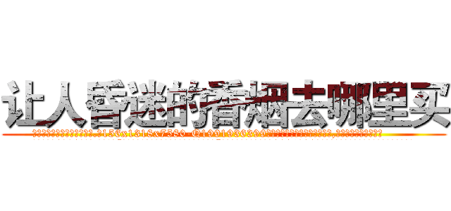 让人昏迷的香烟去哪里买 (让人昏迷的香烟去哪里买【电.话156x1318x7580-Q1991936399鑫宏药业】我们做的是长期生意,靠的是老客户长期支持
参考消息网2月20日报道 韩媒称，“剩女多、离婚率高的城市，房价一定会上涨。”这是中国经济学家金岩石2016年12月参加在上海举行的房地产相关论坛时说的话。
)
