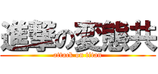 進撃の変態共 (attack on titan)