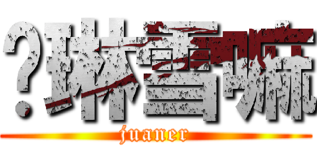 张琳雪嘛 (juaner)