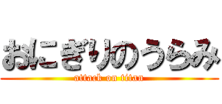 おにぎりのうらみ (attack on titan)