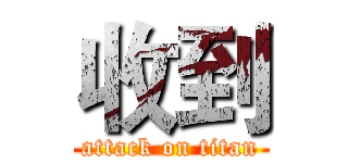 收到 (attack on titan)