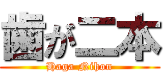 歯が二本 (Haga Nihon)