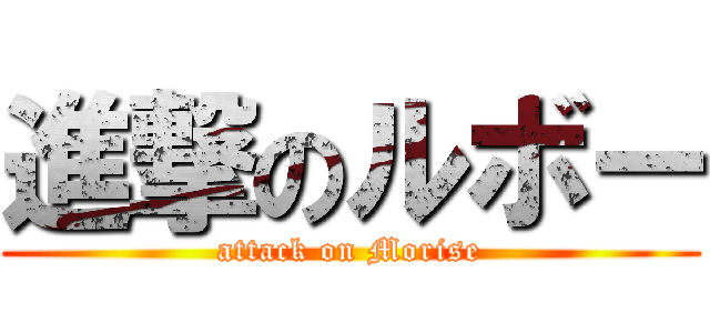 進撃のルボー (attack on Morise)
