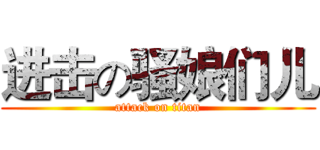 进击の骚娘们儿 (attack on titan)