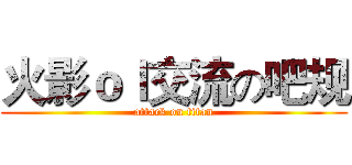 火影ｏｌ交流の吧规 (attack on titan)