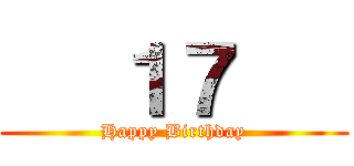    １７    (Happy Birthday)