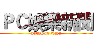 ＰＣ娛樂新聞 (attack on titan)
