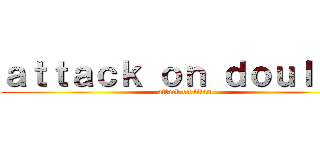 ａｔｔａｃｋ ｏｎ ｄｏｕｌ ｇｉ (attack on titan)