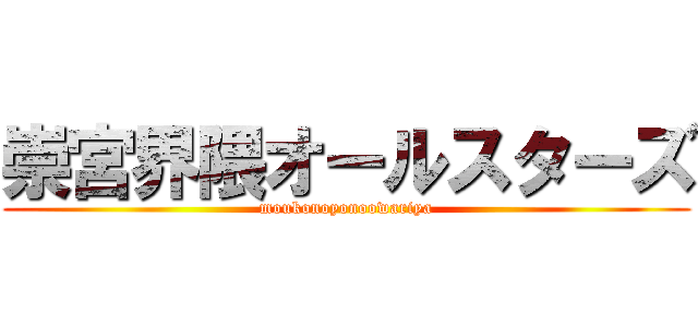 崇宮界隈オールスターズ (moukonoyonoowariya)