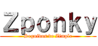 Ｚｐｏｎｋｙ (Seguidos de Zimple)