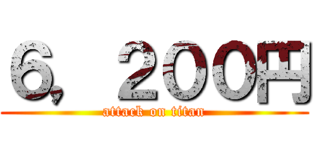 ６，２００円 (attack on titan)