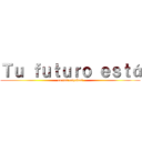 Ｔｕ ｆｕｔｕｒｏ ｅｓｔá (en tus espadas)