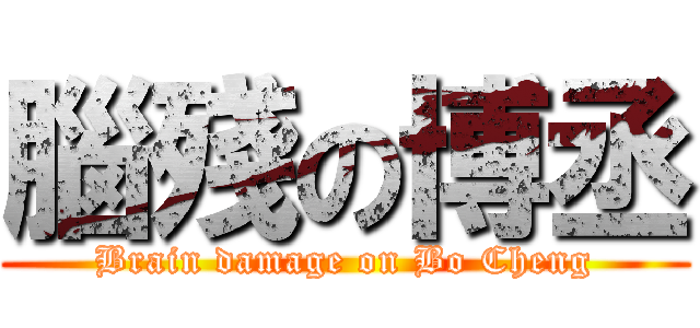 腦殘の博丞 (Brain damage on Bo Cheng)