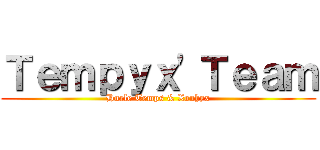 Ｔｅｍｐｙｘ'Ｔｅａｍ (Hurle Temps & Xonhyx)