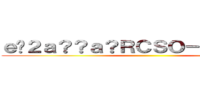 ｅ�２ａ？？ａ？ＲＣＳＯ－Ｏｎｌｉｎｅ  ()