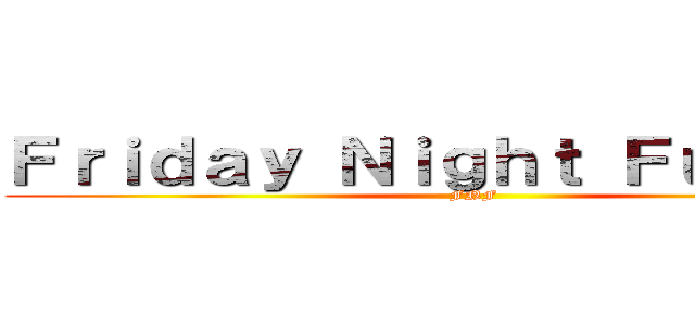 Ｆｒｉｄａｙ Ｎｉｇｈｔ Ｆｕｎｋｉｎ' (FNF)