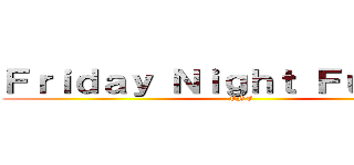 Ｆｒｉｄａｙ Ｎｉｇｈｔ Ｆｕｎｋｉｎ' (FNF)