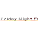 Ｆｒｉｄａｙ Ｎｉｇｈｔ Ｆｕｎｋｉｎ' (FNF)