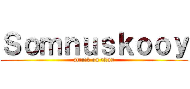 Ｓｏｍｎｕｓｋｏｏｙ (attack on titan)