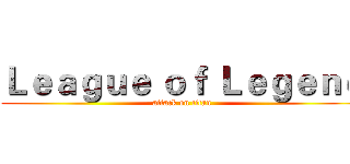 Ｌｅａｇｕｅ ｏｆ Ｌｅｇｅｎｄ (attack on titan)