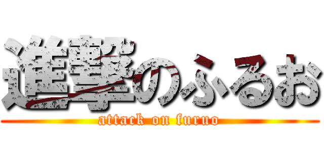 進撃のふるお (attack on furuo)