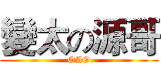 變太の源哥 (OAO)