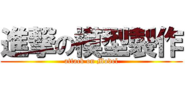進撃の模型製作 (attack on Model)