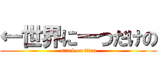 ←世界に一つだけの (attack on titan)