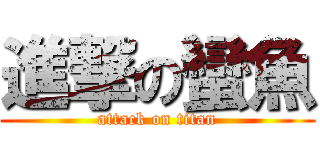 進撃の蠻魚 (attack on titan)