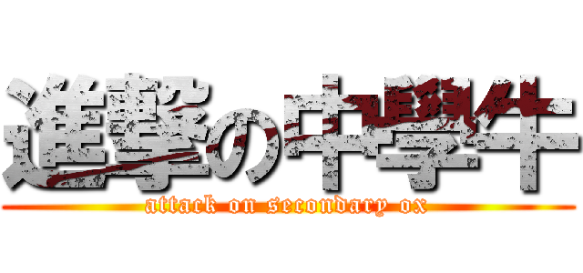 進撃の中學牛 (attack on secondary ox)