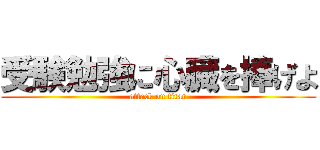 受験勉強に心臓を捧げよ (attack on titan)