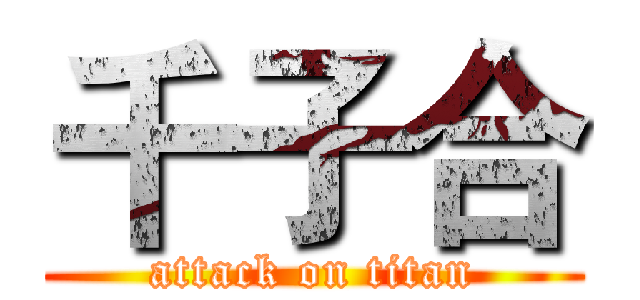 千子合 (attack on titan)