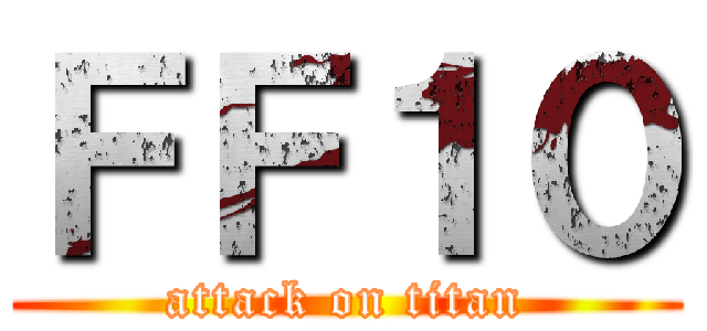 ＦＦ１０ (attack on titan)