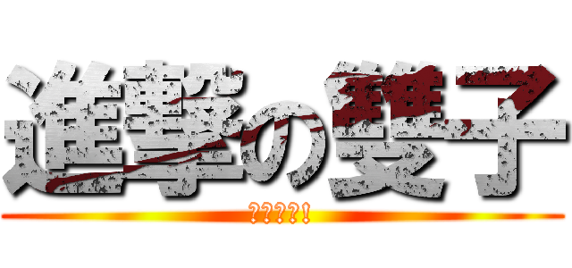 進撃の雙子 (雙子大好!)