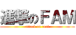 進撃のＦＡＭ (attack on real)