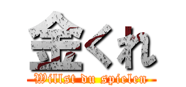 金くれ (Willst du spielen)