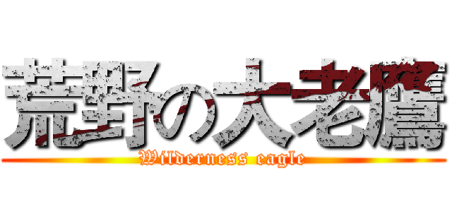 荒野の大老鷹 (Wilderness eagle)