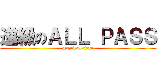 進級のＡＬＬ ＰＡＳＳ (attack on titan)