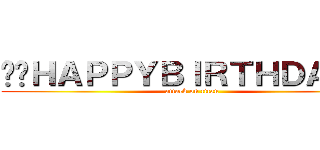 ☺︎ＨＡＰＰＹＢＩＲＴＨＤＡＹ☺︎ (attack on titan)