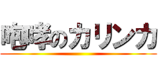 咆哮のカリンカ ()