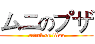 ムニのプザ (attack on titan)