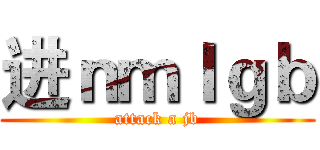 进ｎｍｌｇｂ (attack a jb)